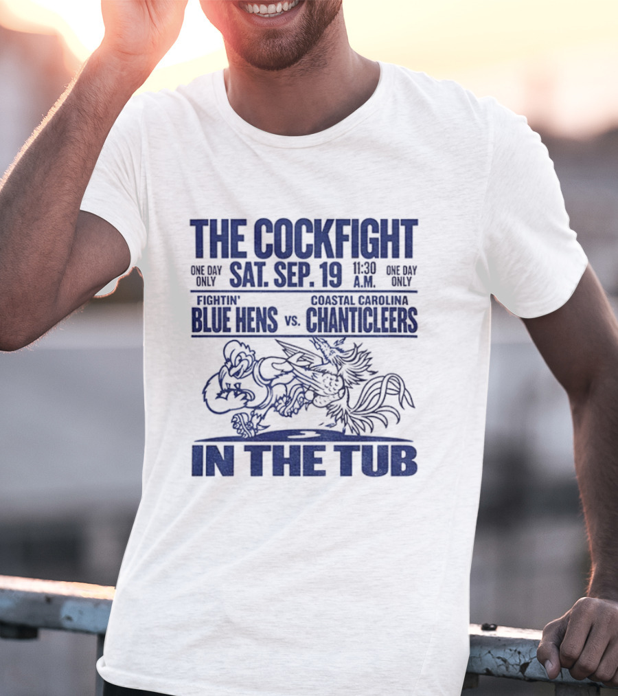 The Cockfight Sat Sep 19 Delaware Blue Hens Vs Coastal Carolina Chanticleers In The Tub T-Shirt