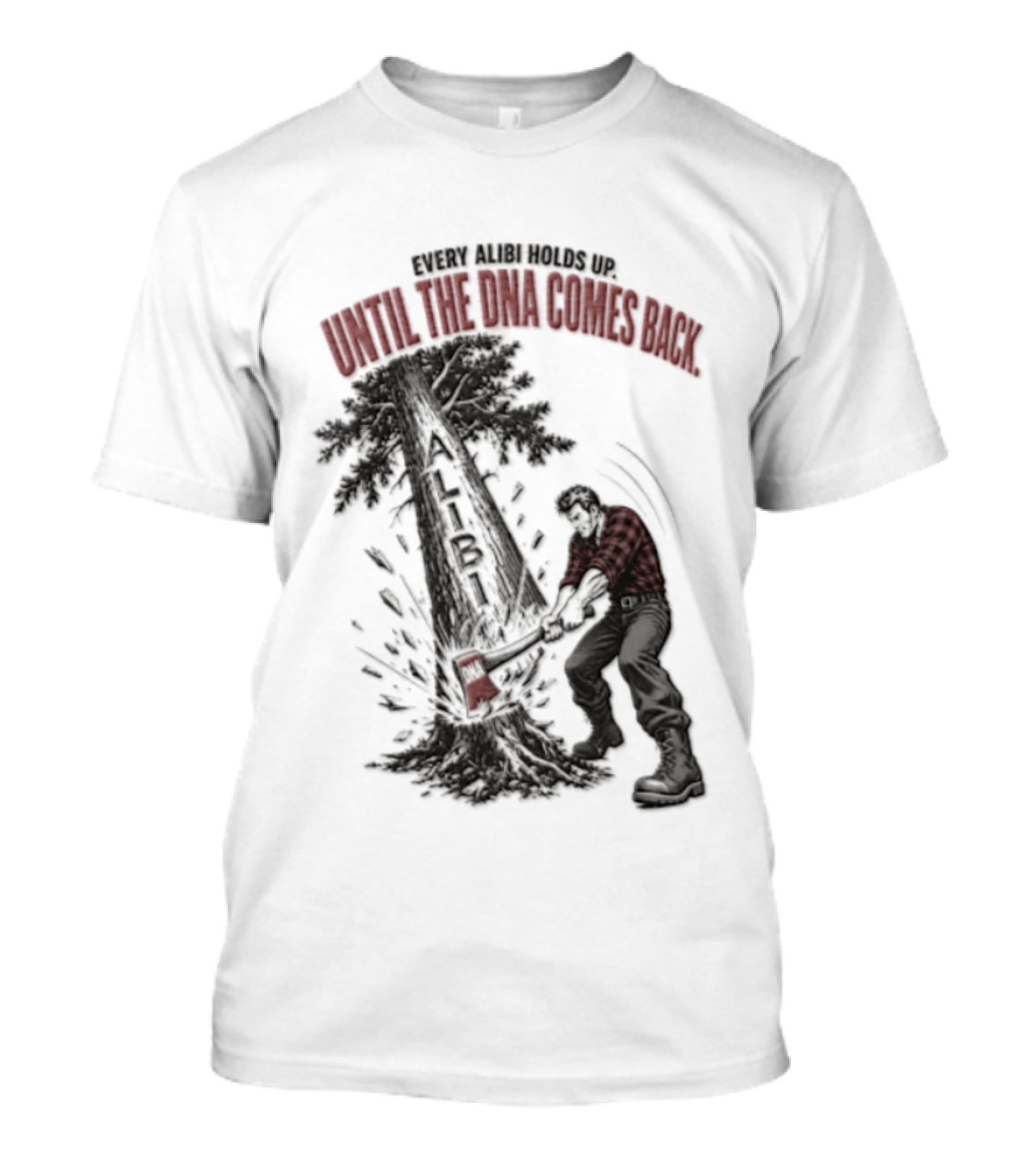 Every Alibi Holds Up Lumberjack Silhouette Tree Cutting Until The Dna Comes Back T-Shirt