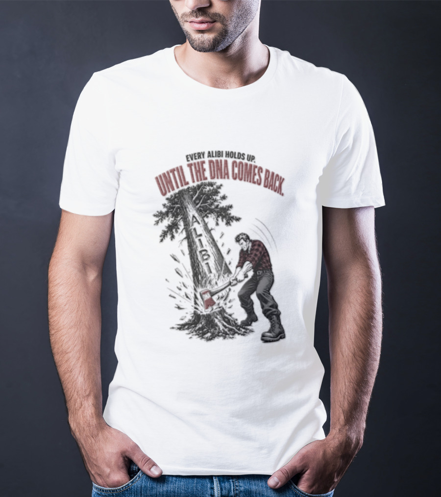 Every Alibi Holds Up Lumberjack Silhouette Tree Cutting Until The Dna Comes Back T-Shirt