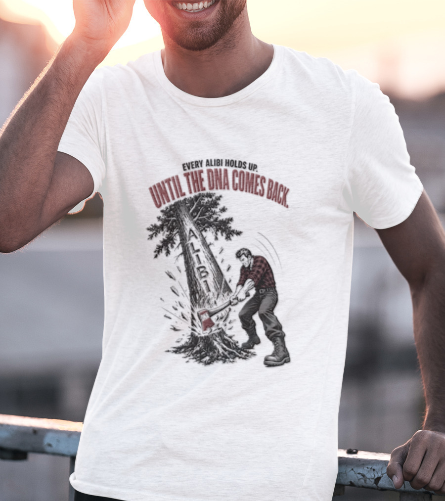 Every Alibi Holds Up Lumberjack Silhouette Tree Cutting Until The Dna Comes Back T-Shirt