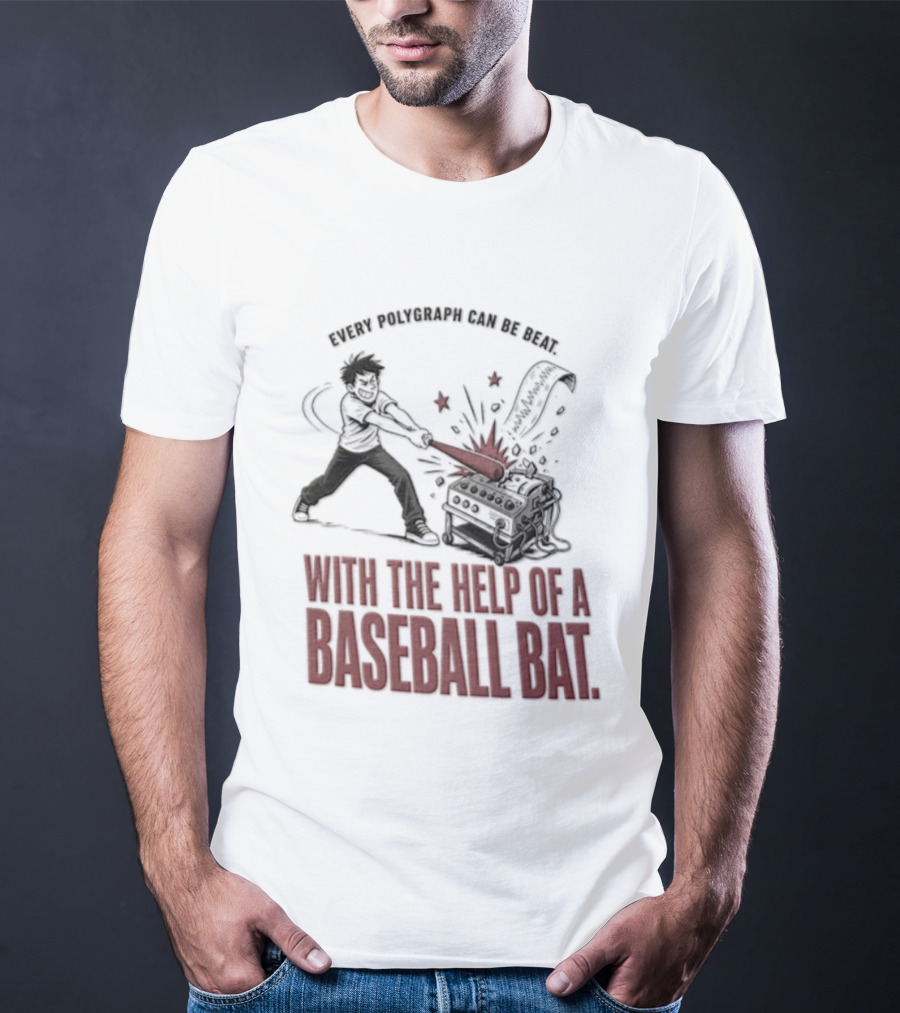 Every Polygraph Can Be Beat With The Help Of A Baseball Bat T-Shirt