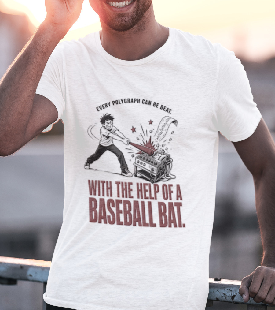 Every Polygraph Can Be Beat With The Help Of A Baseball Bat T-Shirt