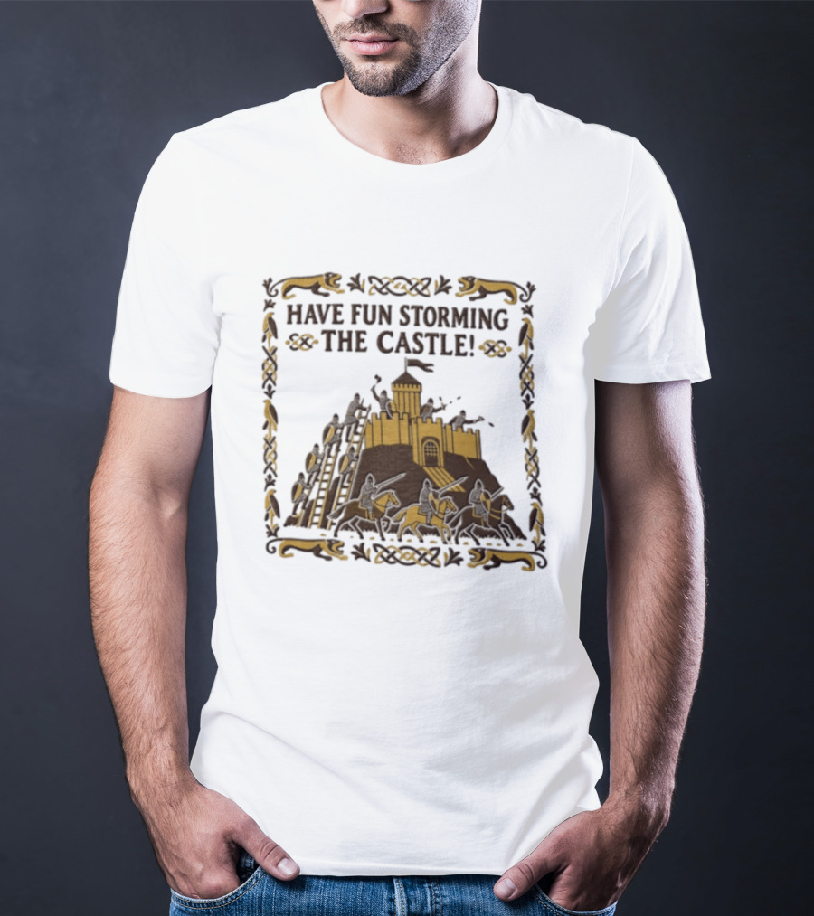 Have Fun Storming The Castle Knights Ladders Fortress Battle T-Shirt