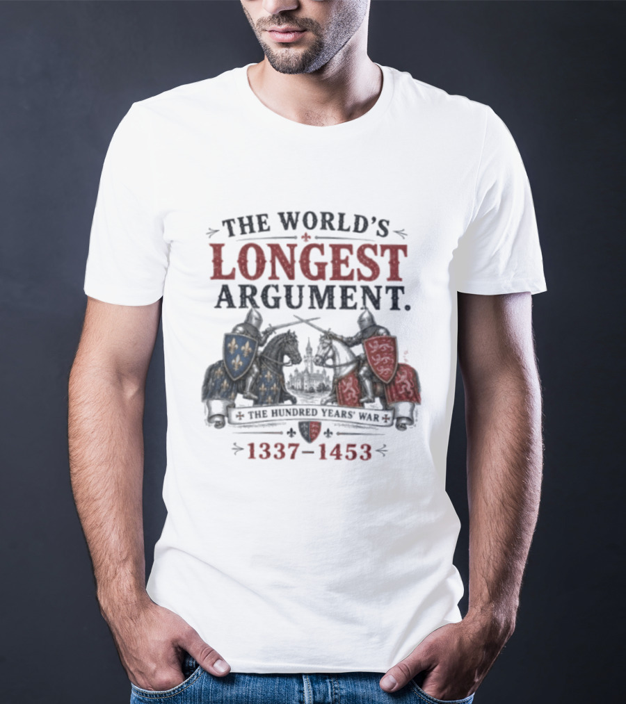 The World's Longest Argument Hundred Years' War 1337 1453 T-Shirt