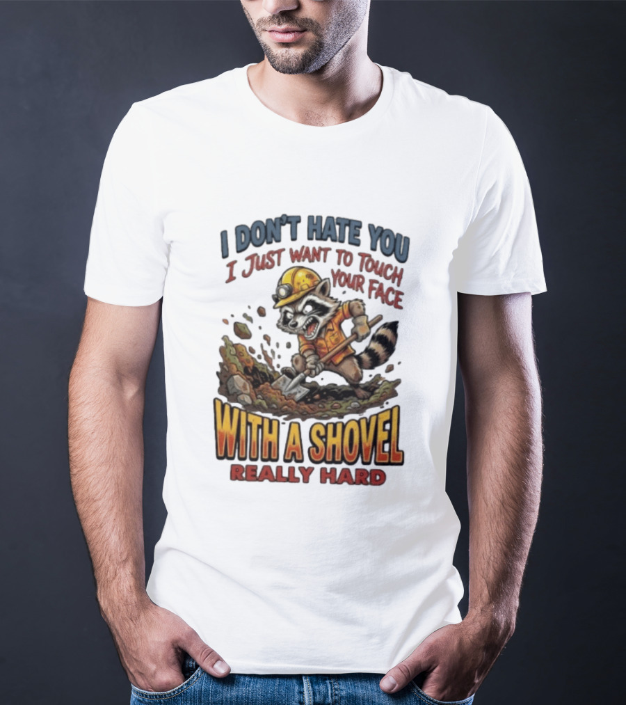 I Don't Hate You I Just Want To Touch Your Face With A Shovel Really Hard Raccoon Painting Tantrum T-Shirt