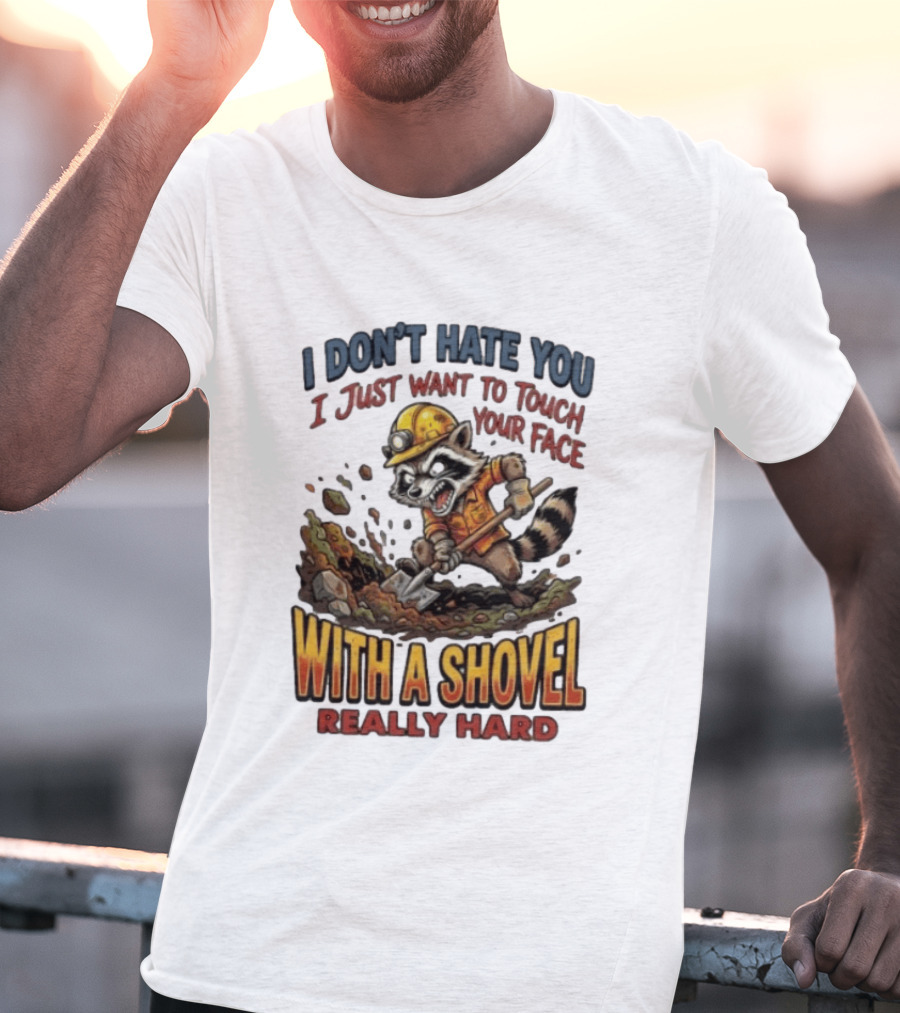 I Don't Hate You I Just Want To Touch Your Face With A Shovel Really Hard Raccoon Painting Tantrum T-Shirt