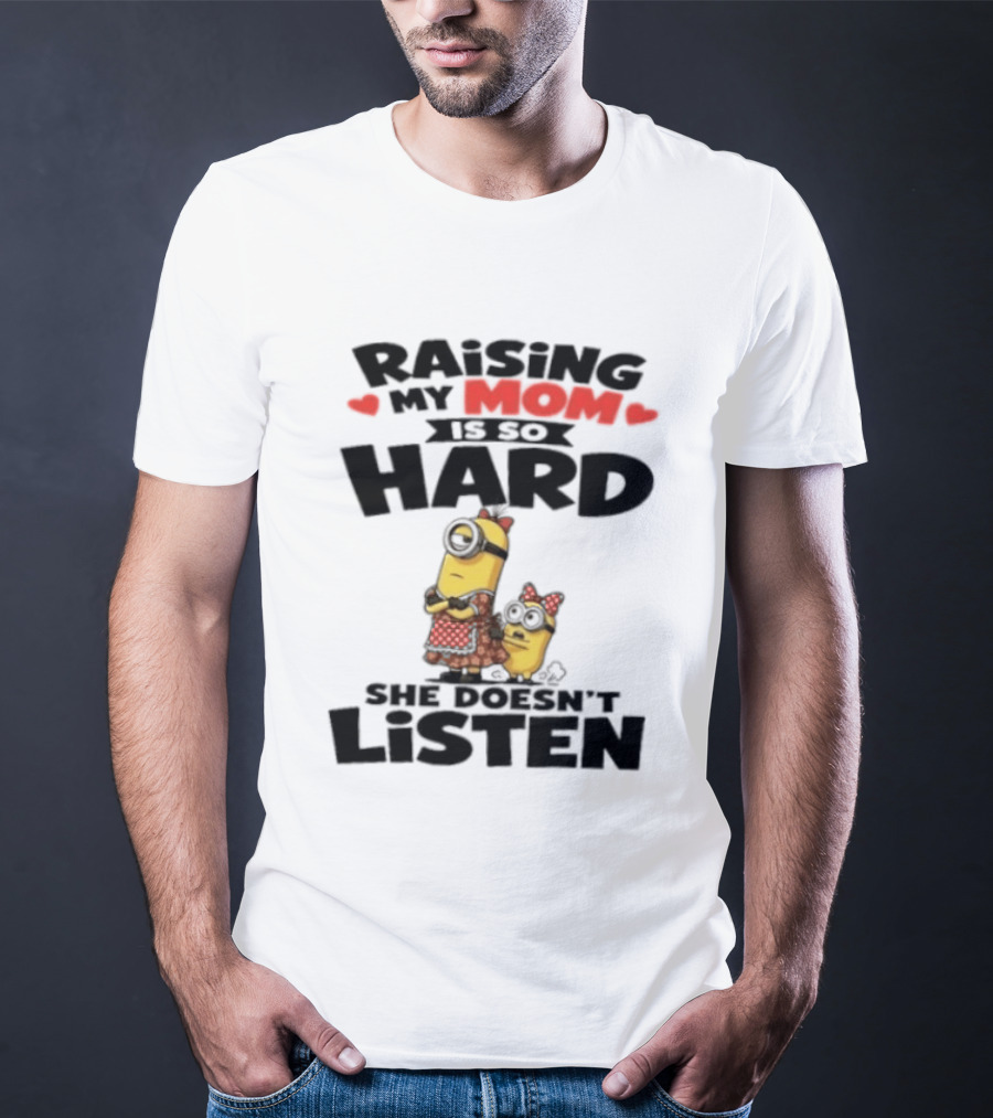 Raising My Minion Is So Hard She Doesn't Listen T-Shirt