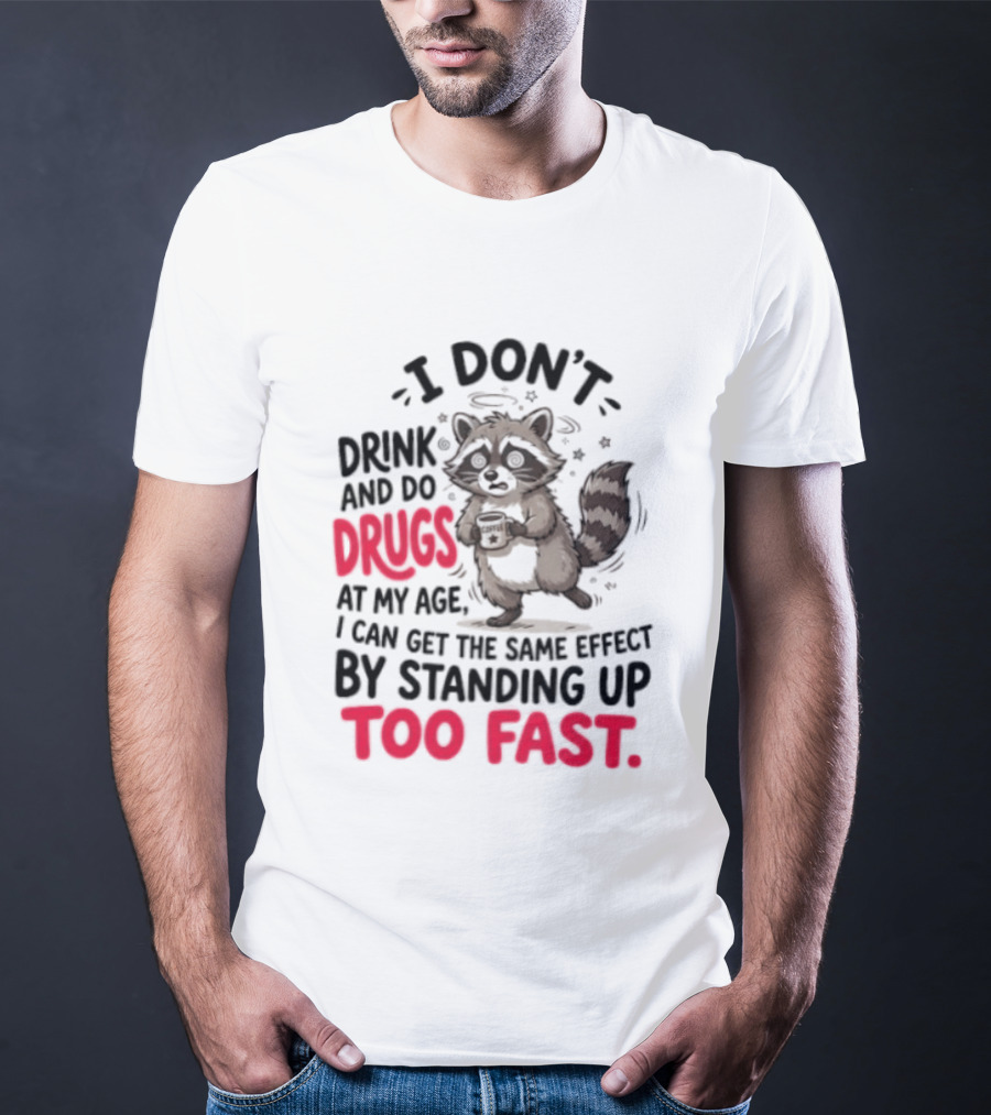 I Don't Drink And Do Drugs Raccoon Coffee Humor Standing Up Too Fast T-Shirt