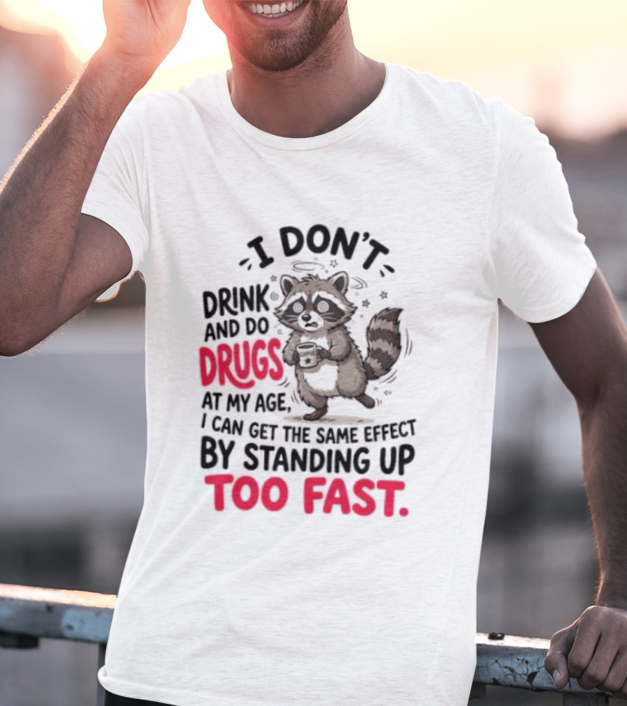 I Don't Drink And Do Drugs Raccoon Coffee Humor Standing Up Too Fast T-Shirt
