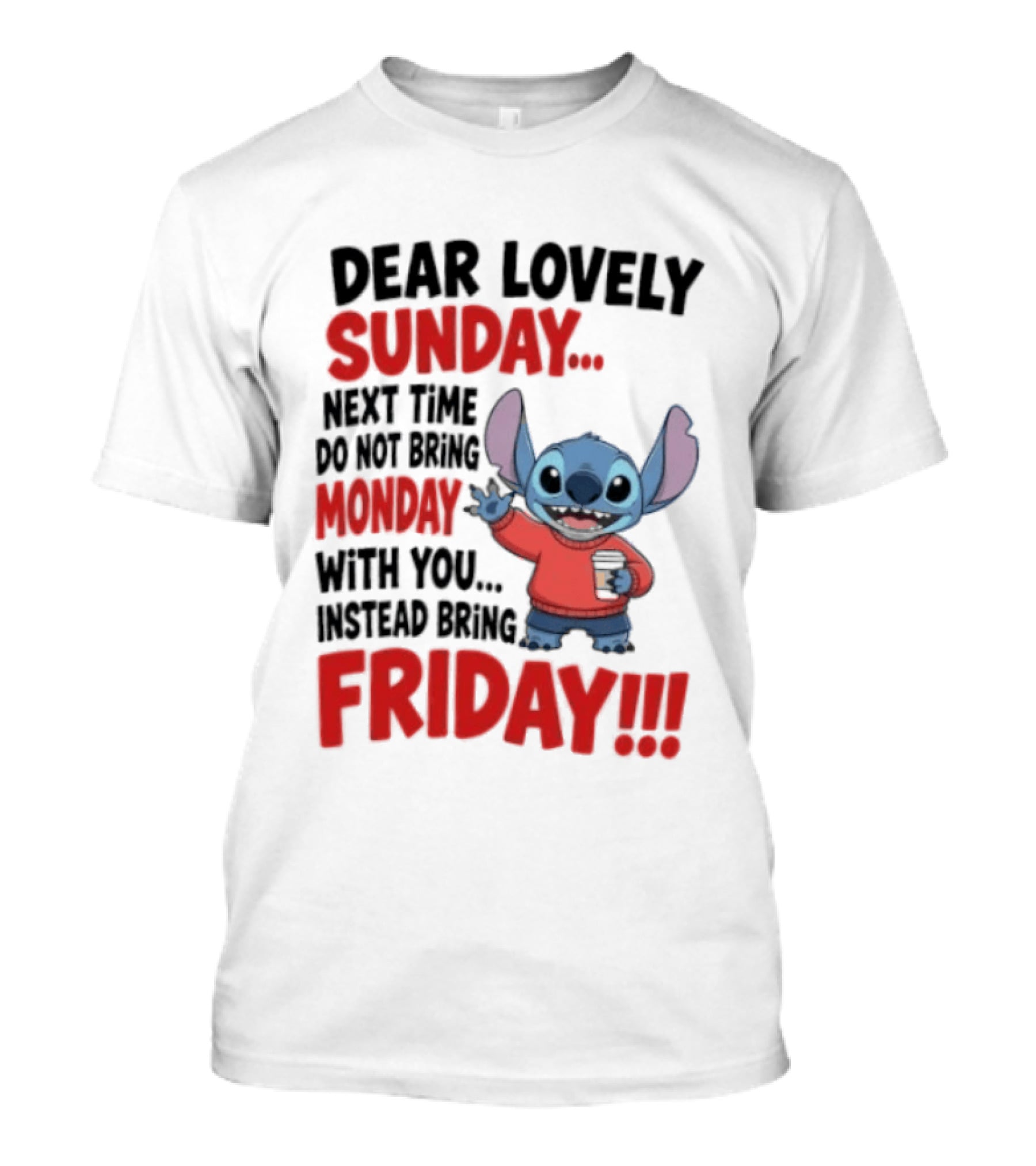Stitch Dear Lovely Sunday Next Time Do Not Bring Monday Instead Bring Friday T-Shirt