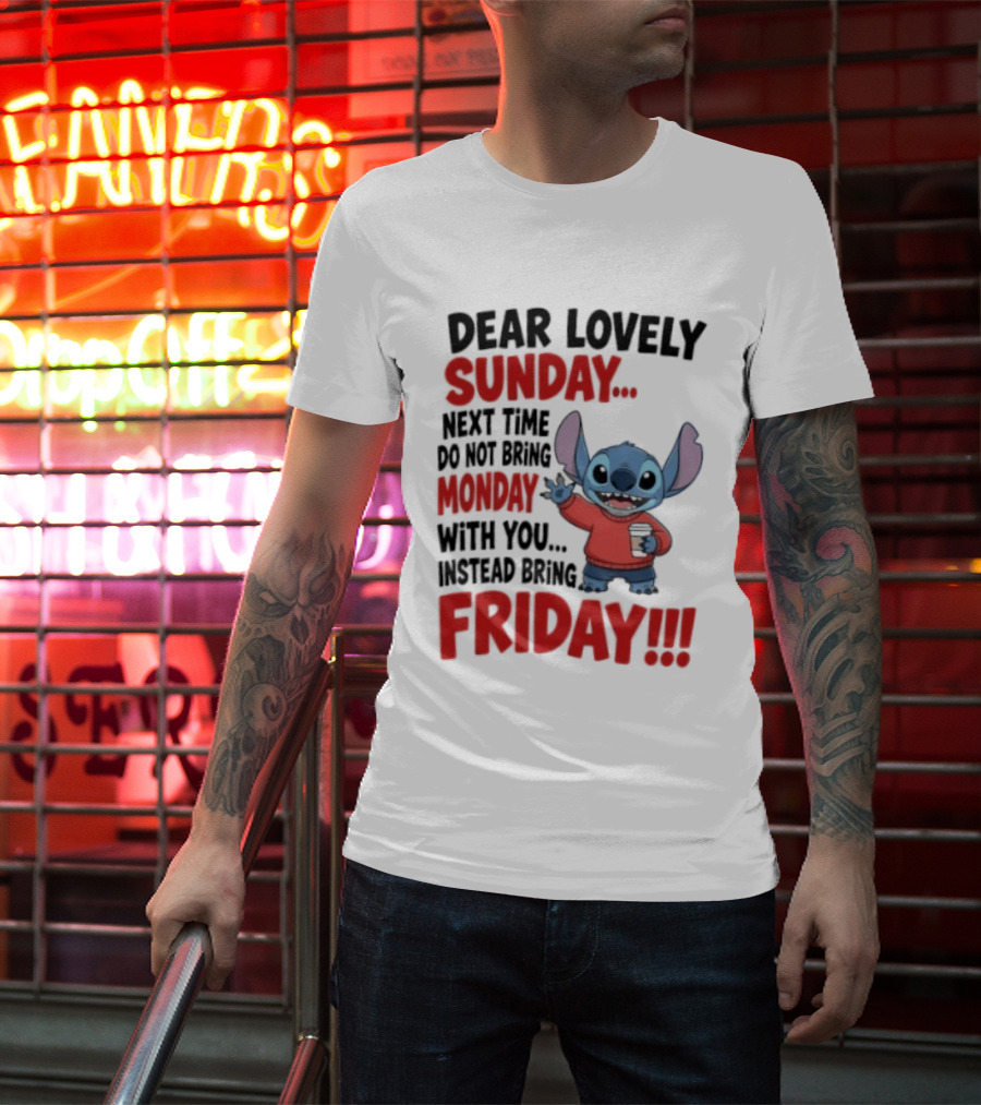 Stitch Dear Lovely Sunday Next Time Do Not Bring Monday Instead Bring Friday T-Shirt