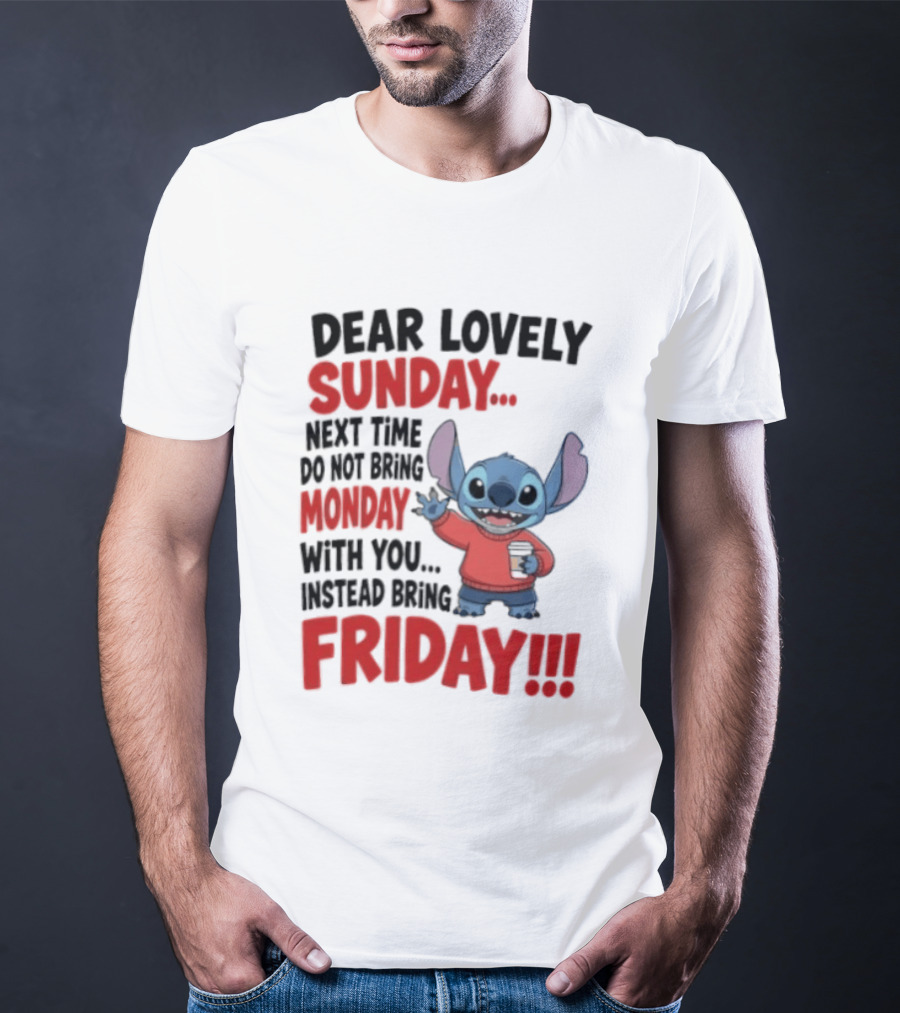 Stitch Dear Lovely Sunday Next Time Do Not Bring Monday Instead Bring Friday T-Shirt