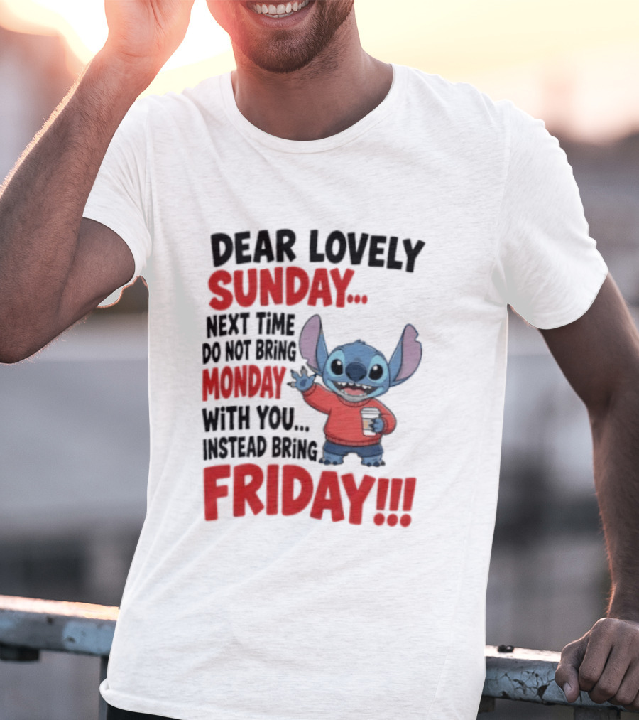 Stitch Dear Lovely Sunday Next Time Do Not Bring Monday Instead Bring Friday T-Shirt