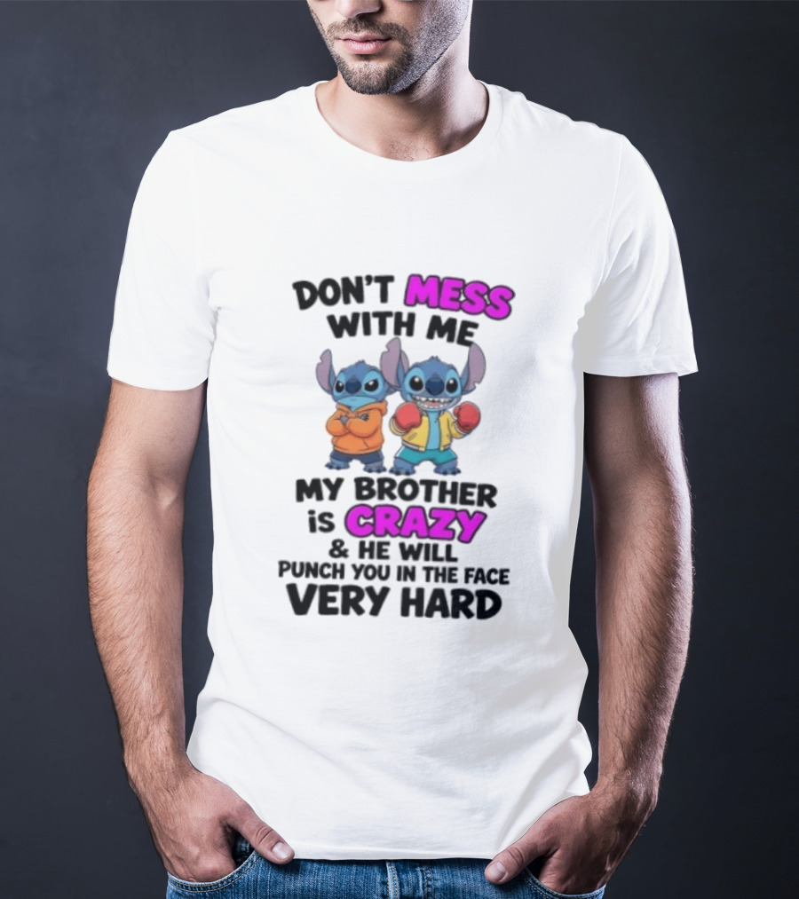 Don't Mess With Me My Brother Is Crazy Punch You In The Face Very Hard Stitch T-Shirt