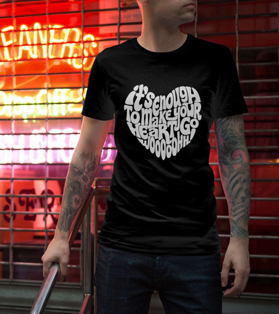 It's Enough To Make Your Heart Go Woooooohh T-Shirt