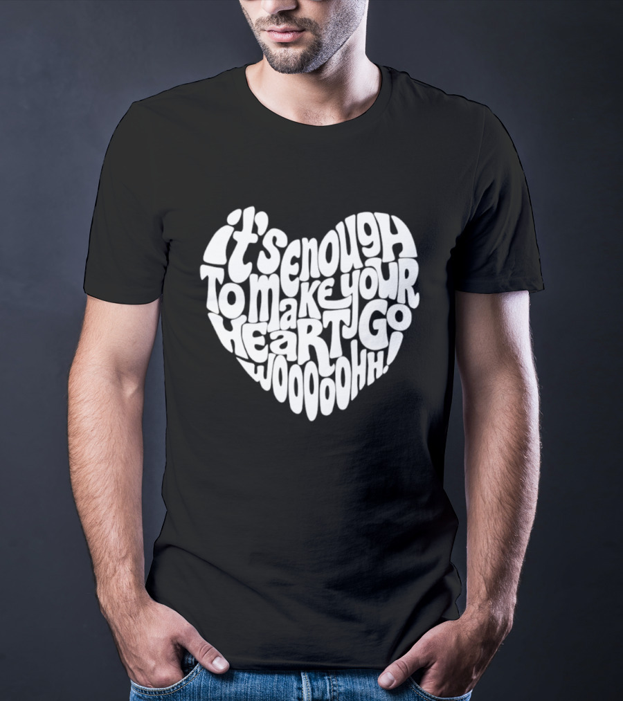 It's Enough To Make Your Heart Go Woooooohh T-Shirt