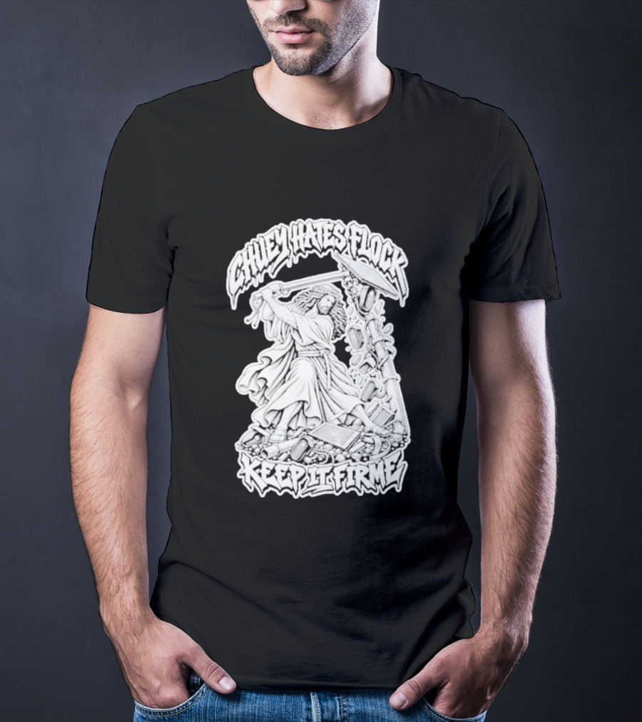 Chuey Hates Flock Keep It Firme Jesus With Sledgehammer T-Shirt