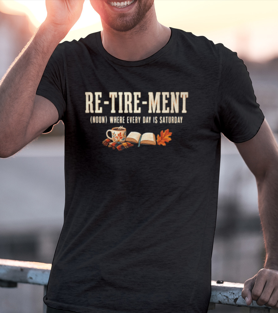 Re Tire Ment Noun Where Every Day Is Saturday Fall Coffee Book Leaves T-Shirt