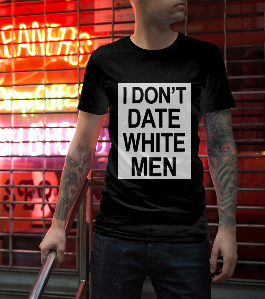 I Don't Date White Men T-Shirt