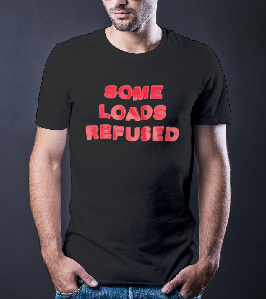 Some Loads Refused Trucking Logistics Freight T-Shirt