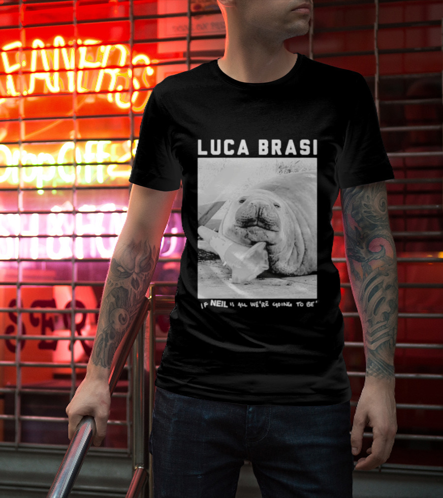 Luca Brasi If Neil Is All We're Going To Be Funny Seal Image T-Shirt