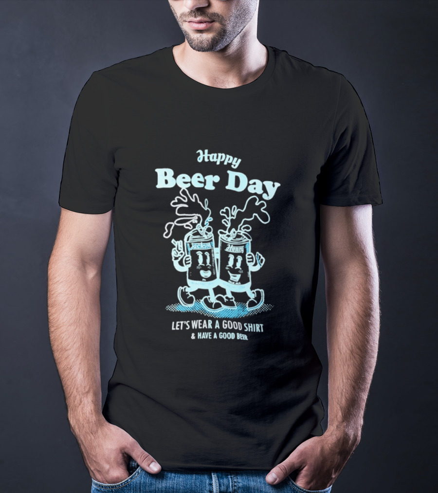 Happy Beer Day Jackson And Henry Let's Wear A Good And Have A Good Beer T-Shirt
