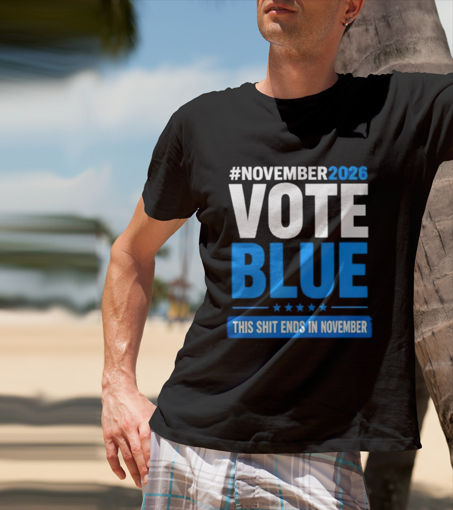 #November 2026 Vote Blue This Shit Ends In November T-Shirt