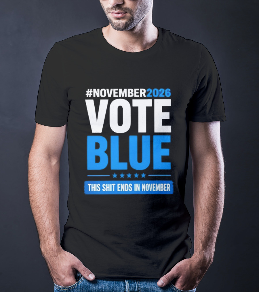 #November 2026 Vote Blue This Shit Ends In November T-Shirt