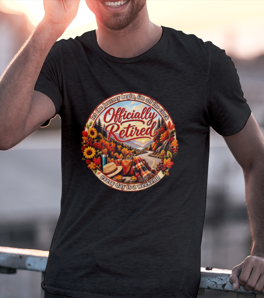 Officially Retired Let The Journey Begin Every Day Is A Weekend Fall Season Scenery T-Shirt