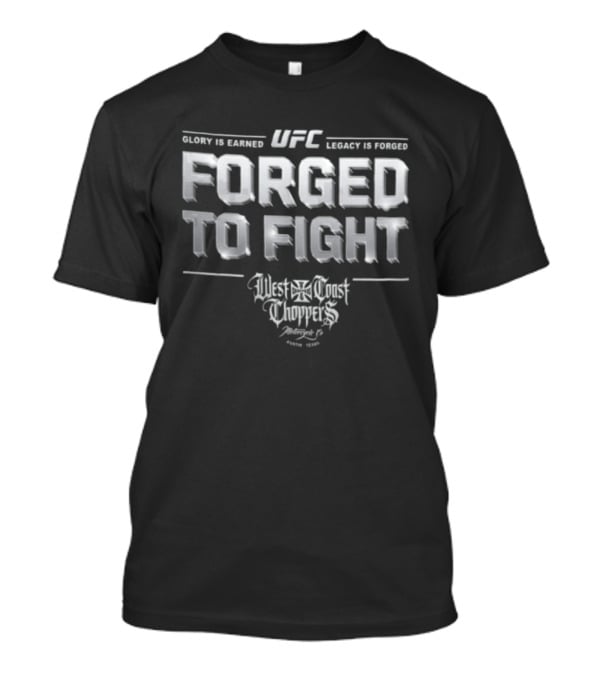 UFC West Coast Choppers Forged To Fight Glory Is Earned Legacy Is Forged T-Shirt