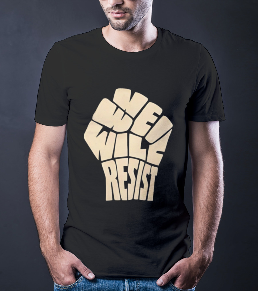 We Will Resist Activism Protest Fist T-Shirt