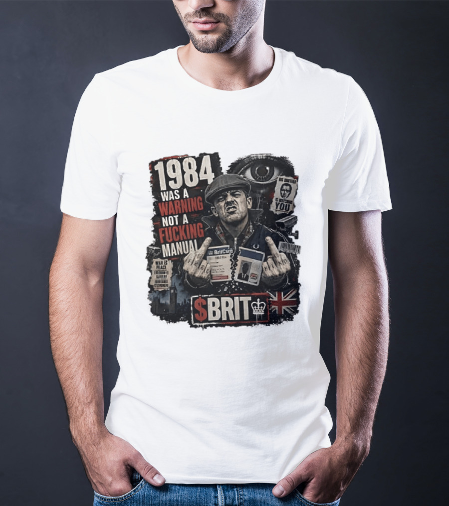 1984 Was A Warning Not A Fucking Manual Big Brother Is Ing You Brit British Flag Man With Middle Finger T-Shirt