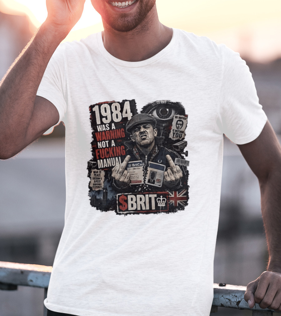 1984 Was A Warning Not A Fucking Manual Big Brother Is Ing You Brit British Flag Man With Middle Finger T-Shirt