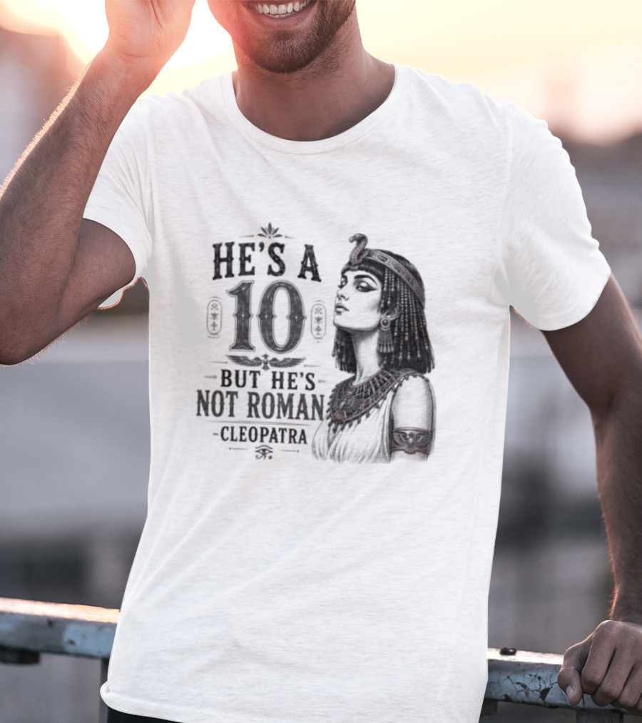 He's A 10 But He's Not Roman Cleopatra T-Shirt