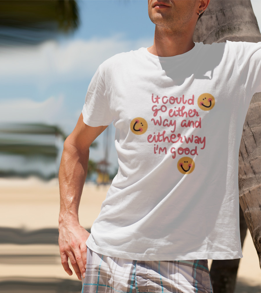 It Could Go Either Way And Either Way I'm Good Smiley Face Positivity T-Shirt