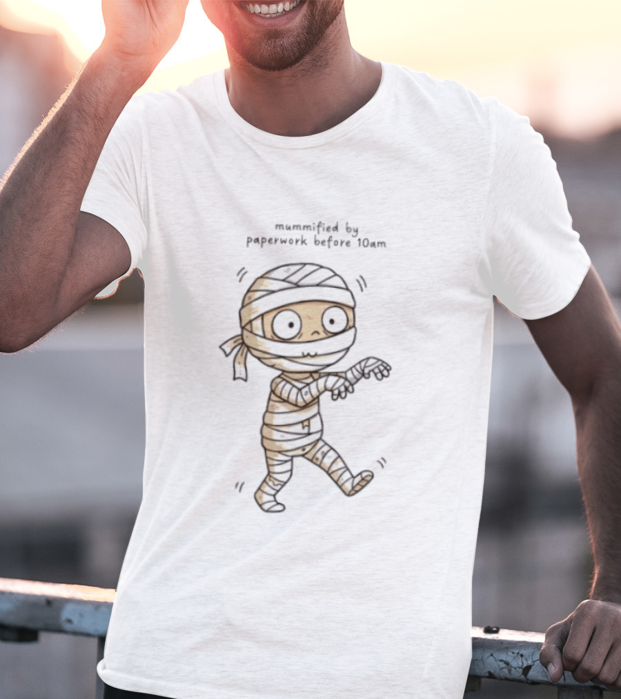 Mummified By Paperwork Before 10am Cute Mummy T-Shirt