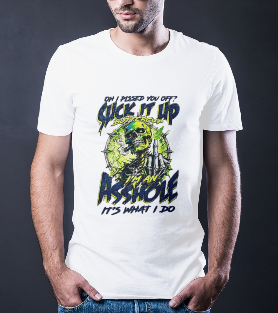 Oh I Pissed You Off Suck It Up Buttercup I'm An Asshole It's What I Do Skeleton Middle Finger T-Shirt