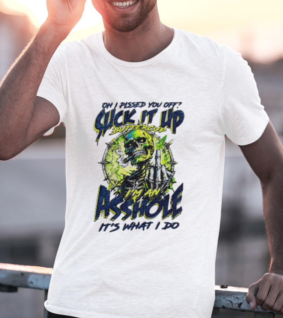 Oh I Pissed You Off Suck It Up Buttercup I'm An Asshole It's What I Do Skeleton Middle Finger T-Shirt