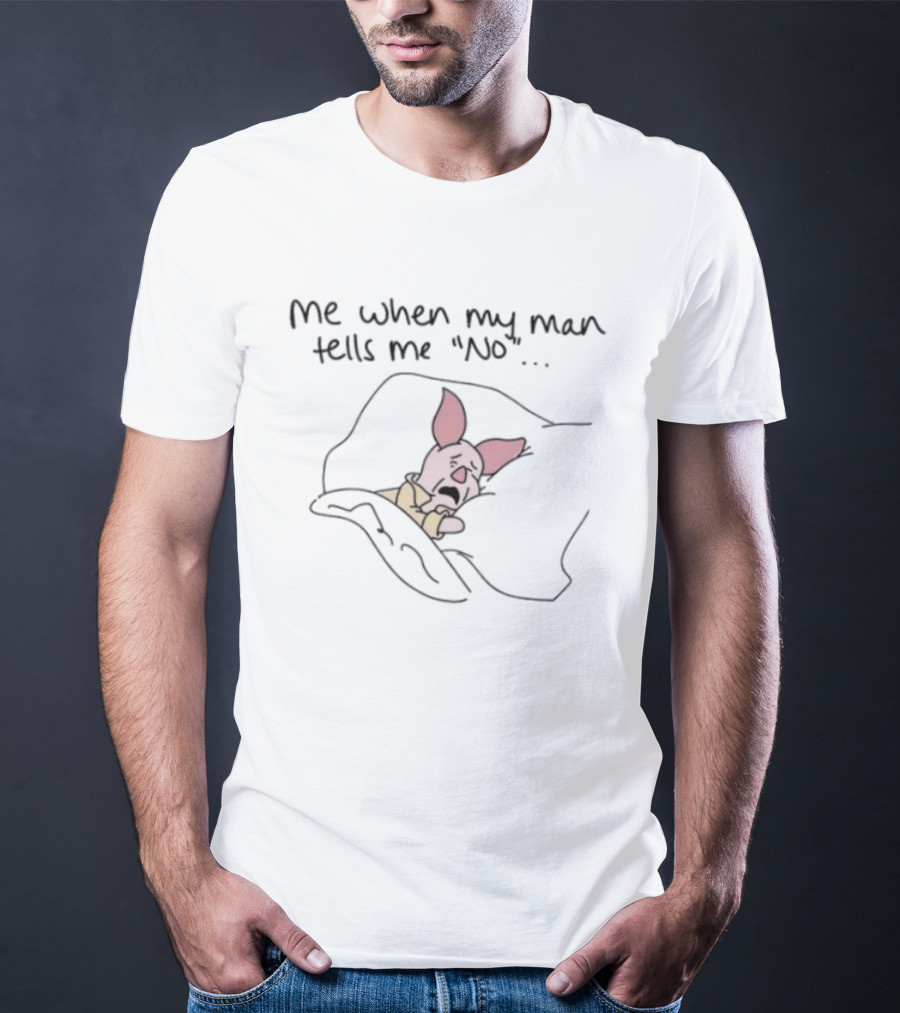 Piglet Me When My Man Tells Me No Whimsical Humor T-Shirt