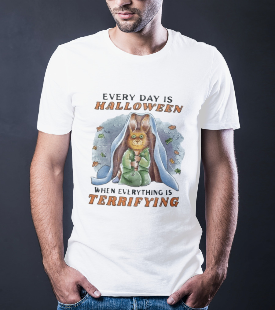 Every Day Is Halloween When Everything Is Terrifying Rabbit T-Shirt
