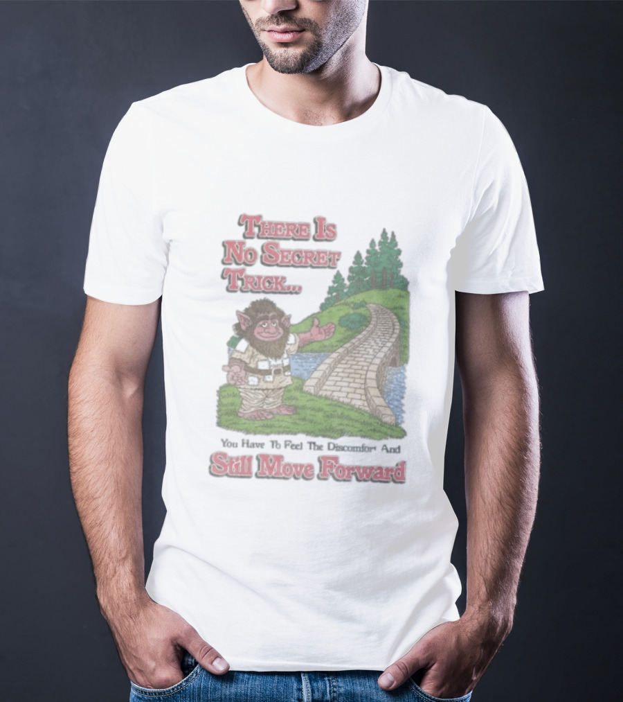 Troll Path No Secret Trick Feel Discomfort Still Move Forward T-Shirt