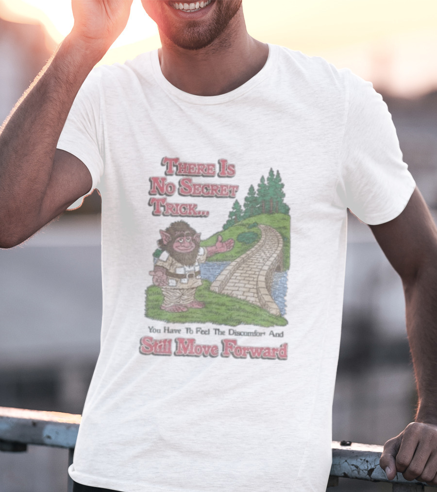 Troll Path No Secret Trick Feel Discomfort Still Move Forward T-Shirt