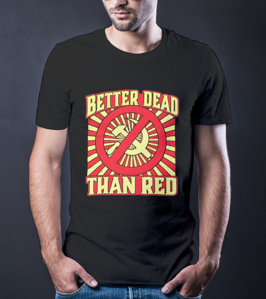 Better Dead Than Red Anti Communist Hammer And Sickle T-Shirt