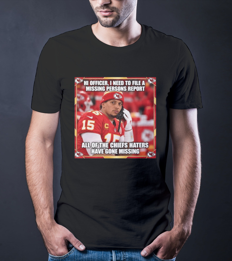 Hi Officer I Need To File A Missing Persons Report All Of The Chiefs Haters Have Gone Missing Kansas City Football T-Shirt