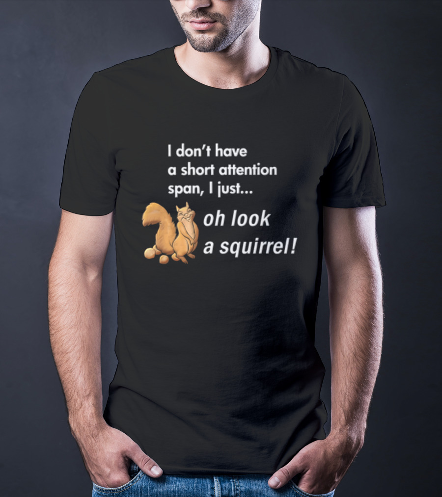 I Don't Have A Short Attention Span I Just Oh Look A Squirrel Fun T-Shirt