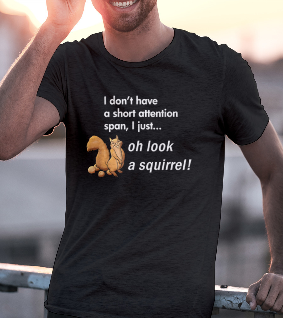 I Don't Have A Short Attention Span I Just Oh Look A Squirrel Fun T-Shirt