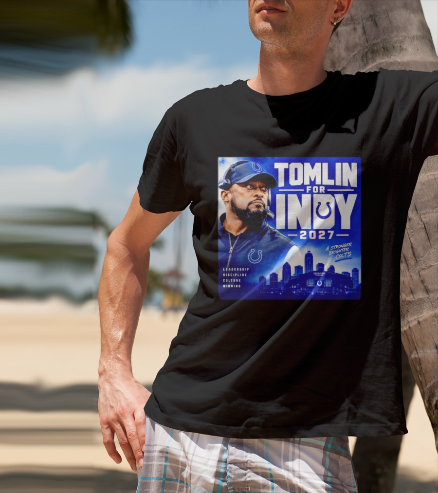 Tomlin For Indy 2027 Leadership Discipline Culture Winning A Stronger Brighter Colts T-Shirt