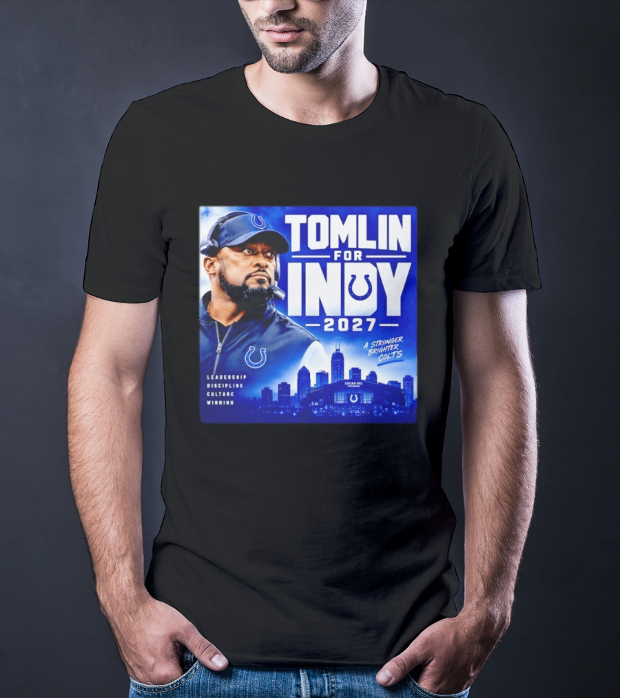 Tomlin For Indy 2027 Leadership Discipline Culture Winning A Stronger Brighter Colts T-Shirt
