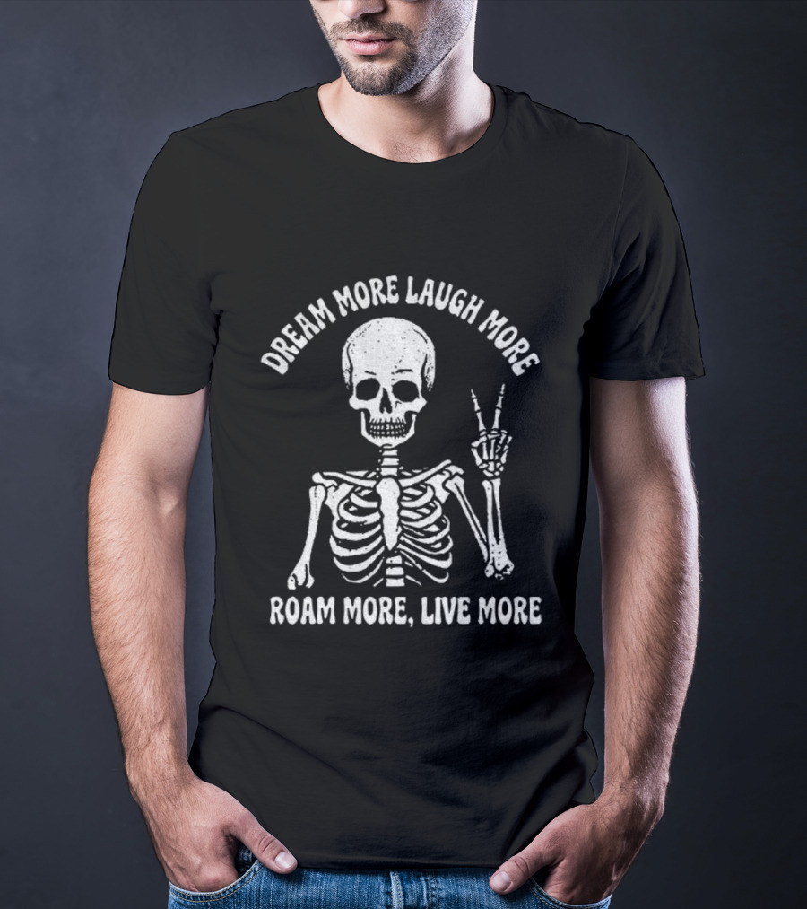 Dream More Laugh More Roam More Live More Peace Skeleton T-Shirt