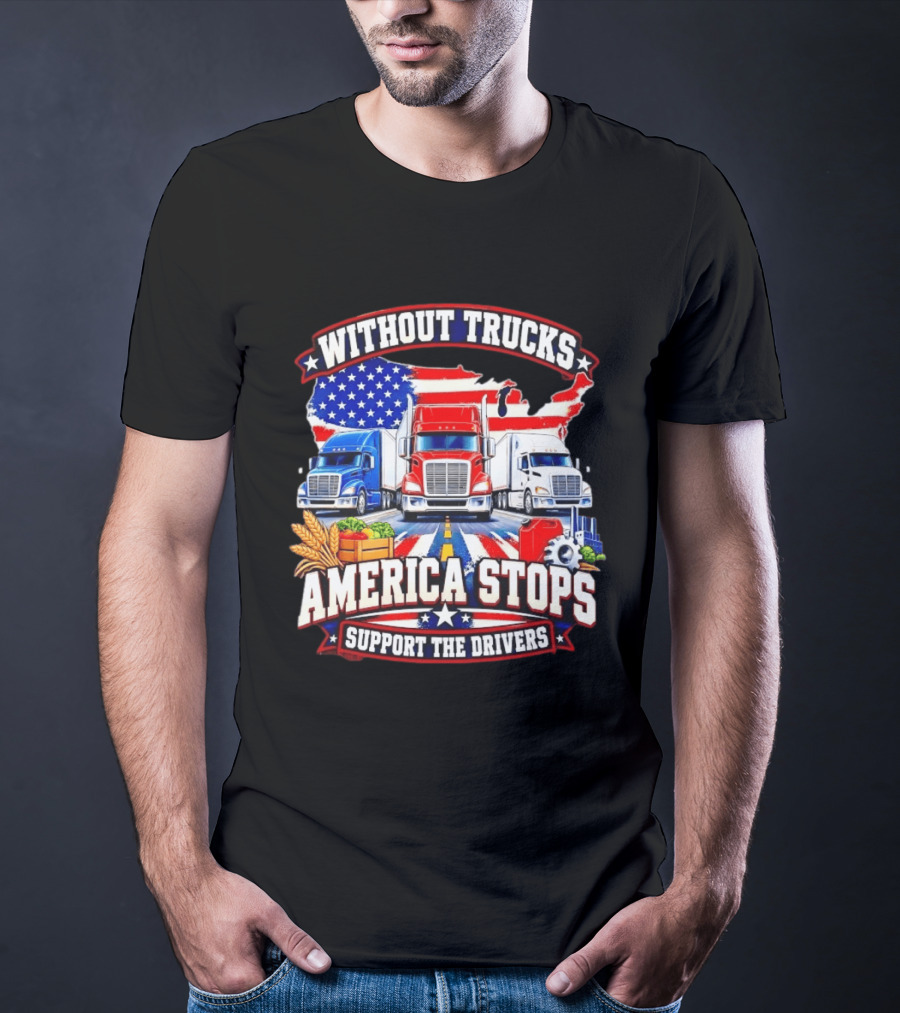 Without Trucks America Stops Support The Drivers USA Flag Truck T-Shirt